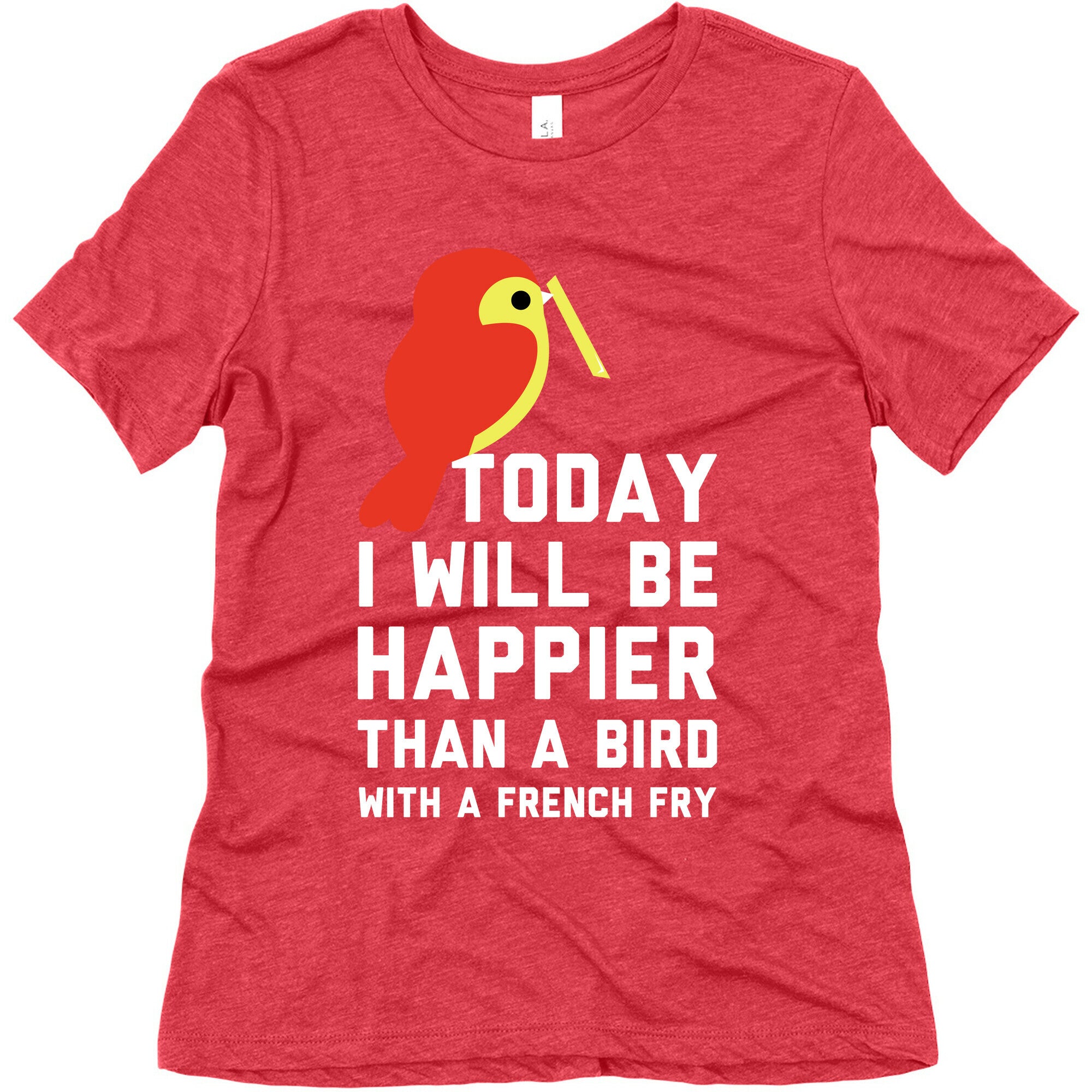 Today I Will Be Happier Than a Bird with a French Fry Women's Triblend Tee
